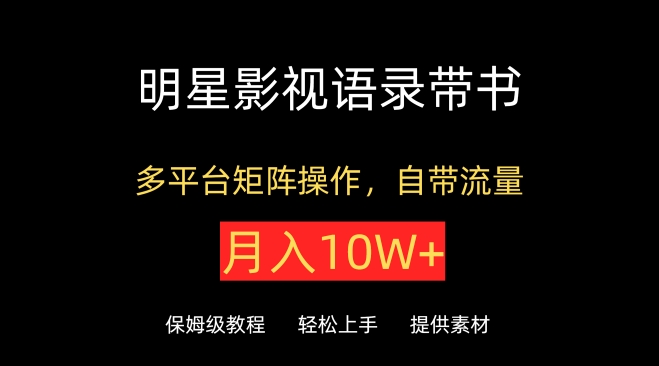 明星影视语录带书，抖音快手小红书视频号多平台矩阵操作，自带流量，月入10W+【揭秘】|艾一资源