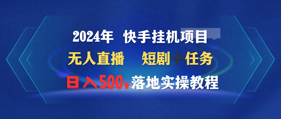 （9341期）2024年 快手挂机项目无人直播 短剧＋任务日入500+落地实操教程|艾一资源