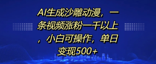 AI生成沙雕动漫，一条视频涨粉一千以上，小白可操作，单日变现500+|艾一资源