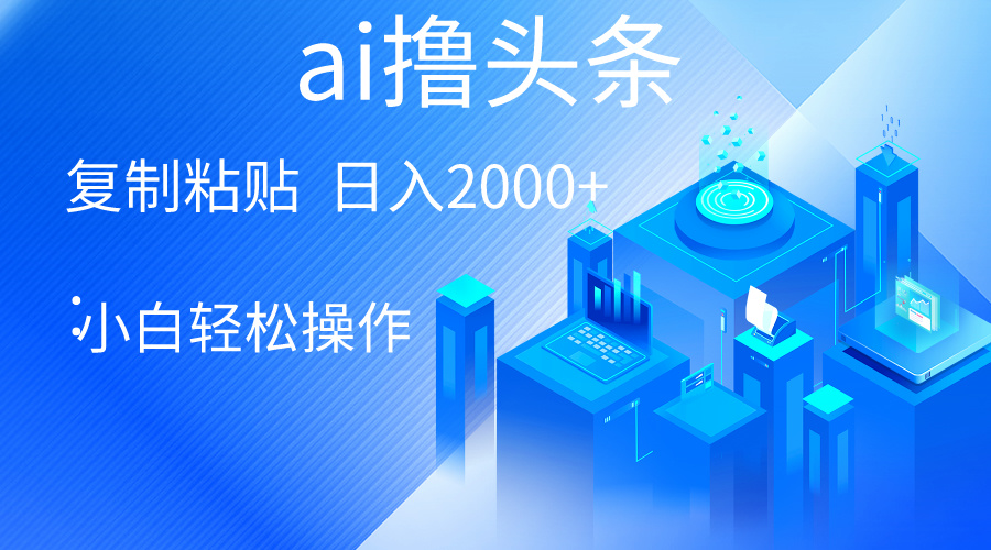 （10283期）AI一键生成爆款文章撸头条 轻松日入2000+，小白操作简单， 收益无上限|艾一资源