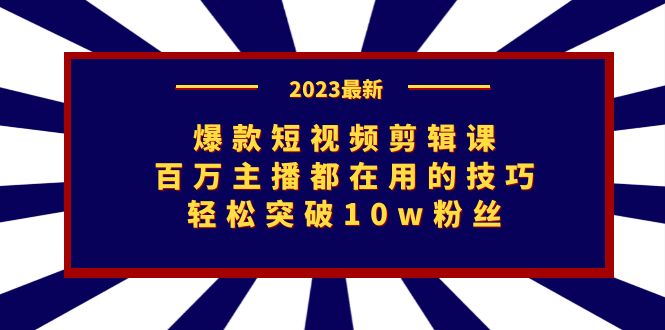 （7144期）爆款短视频剪辑课：百万主播都在用的技巧，轻松突破10w粉丝|艾一资源