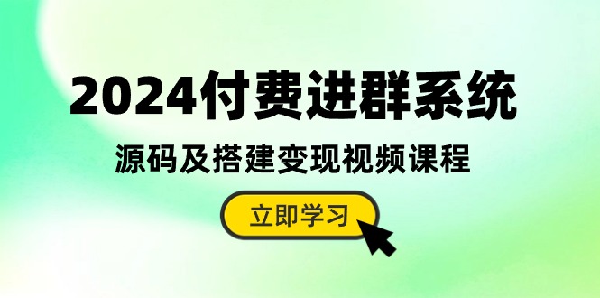 （10383期）2024付费进群系统，源码及搭建变现视频课程（教程+源码）|艾一资源