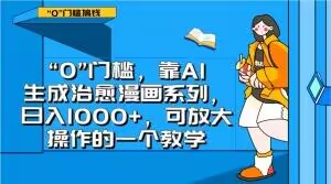 “0”门槛，靠AI生成治愈漫画系列，日入1000+，可放大操作的一个教学|艾一资源