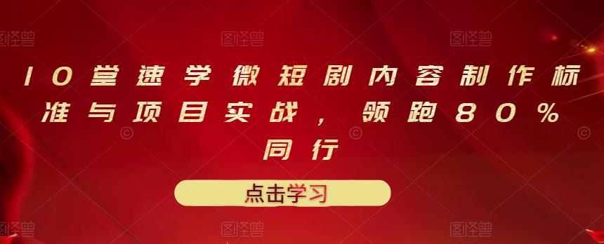 （3033期）10堂速学微短剧内容制作标准与项目实战，领跑80%同行|艾一资源