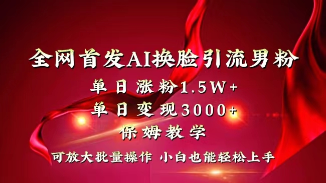 （8507期）全网独创首发AI换脸引流男粉单日涨粉1.5W+变现3000+小白也能上手快速拿结果|艾一资源