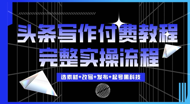 今日头条写作付费私密教程，轻松日入3位数，完整实操流程【揭秘】|艾一资源