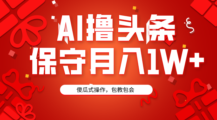 （9152期）AI撸头条3天必起号，傻瓜操作3分钟1条，复制粘贴月入1W+。|艾一资源