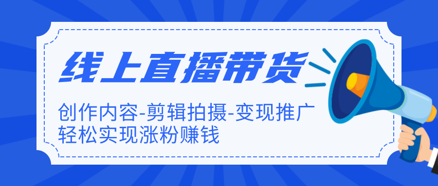 （1266期）线上直播带货特训营，创作内容+剪辑拍摄+变现推广+涨粉赚钱(无水印-完结)