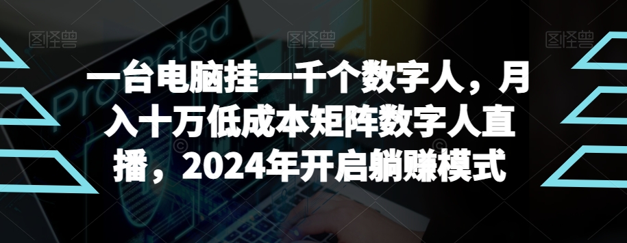 【超级蓝海项目】一台电脑挂一千个数字人，月入十万低成本矩阵数字人直播，2024年开启躺赚模式【揭秘】|艾一资源