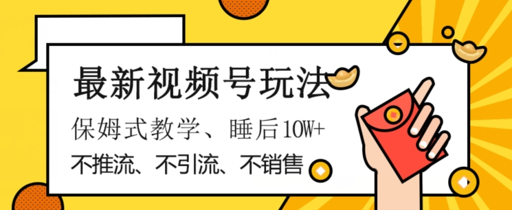 最新视频号玩法，不销售、不引流、不推广，躺着月入1W+，保姆式教学，小白轻松上手【揭秘】|艾一资源