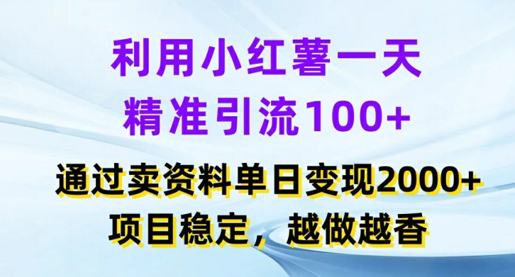 利用小红书一天精准引流100+，通过卖项目单日变现2k+，项目稳定，越做越香【揭秘】|艾一资源