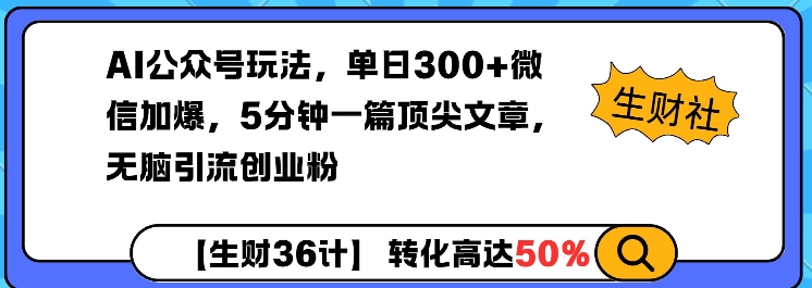 AI公众号玩法，单日300+微信加爆，5分钟一篇顶尖文章无脑引流创业粉|艾一资源