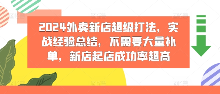 2024外卖新店超级打法，实战经验总结，不需要大量补单，新店起店成功率超高|艾一资源