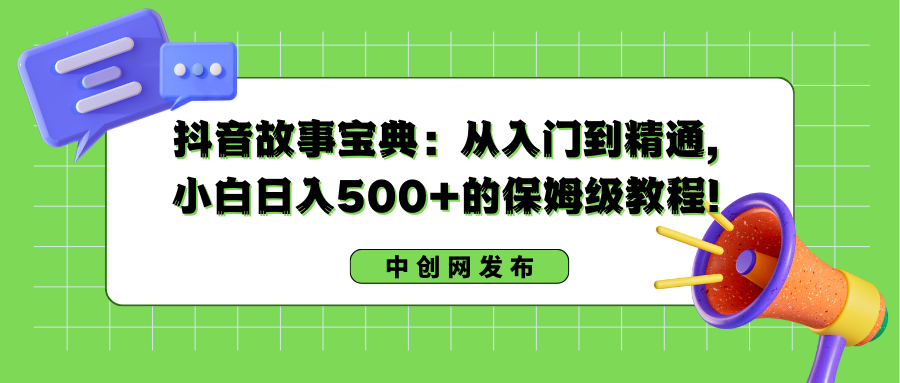 （8675期）抖音故事宝典：从入门到精通，小白日入500+的保姆级教程！|艾一资源