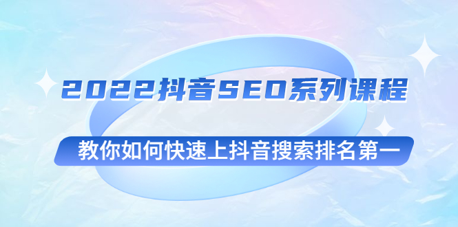 （2539期）2022抖音SEO系列课程，教你如何快速上抖音搜索排名第一|艾一资源