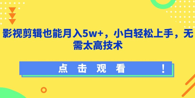 影视剪辑也能月入5w+，小白轻松上手，无需太高技术【揭秘】|艾一资源