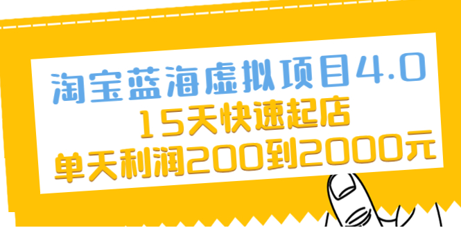 （2038期）淘宝蓝海虚拟项目4.0，15天快速起店，单天利润200到2000元