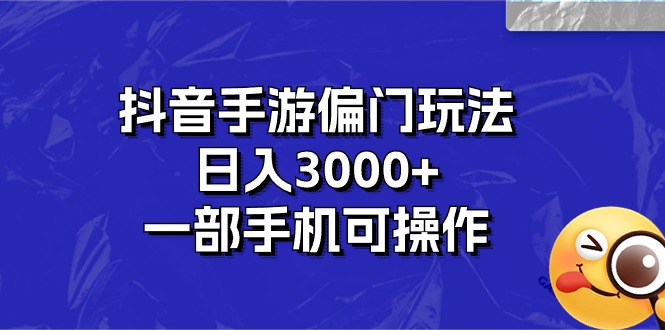 （10988期）抖音手游偏门玩法，日入3000+，一部手机可操作|艾一资源