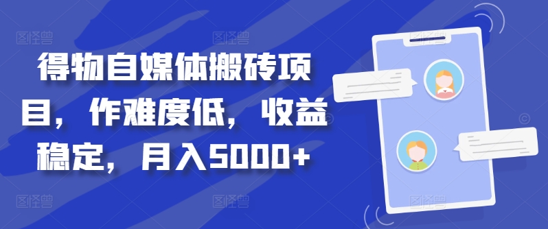 得物自媒体搬砖项目，作难度低，收益稳定，月入5000+【揭秘】|艾一资源