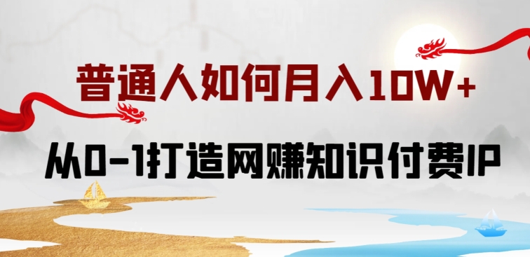 普通人如何打造知识付费IP月入10W+，从0-1打造网创知识付费IP，小白喂饭级教程【揭秘】|艾一资源