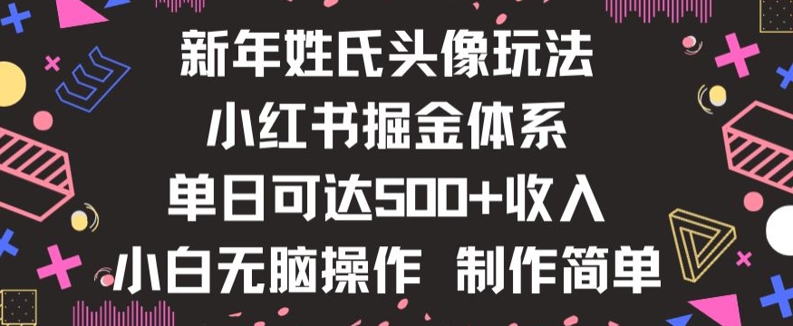 新年姓氏头像新玩法，小红书0-1搭建暴力掘金体系，小白日入500零花钱【揭秘】|艾一资源