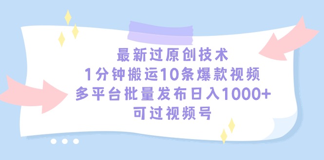 （9157期）最新过原创技术，1分钟搬运10条爆款视频，多平台批量发布日入1000+，可…|艾一资源