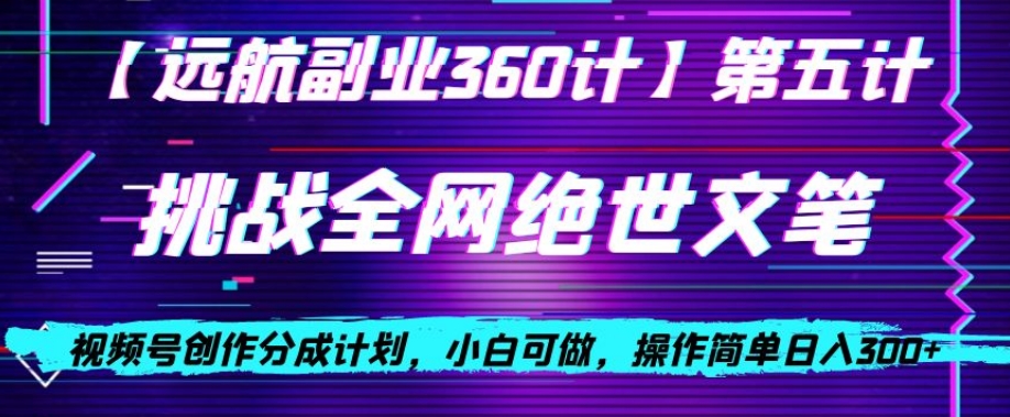 视频号创作分成之挑战全网绝世文笔，小白可做，操作简单日入300+【揭秘】|艾一资源