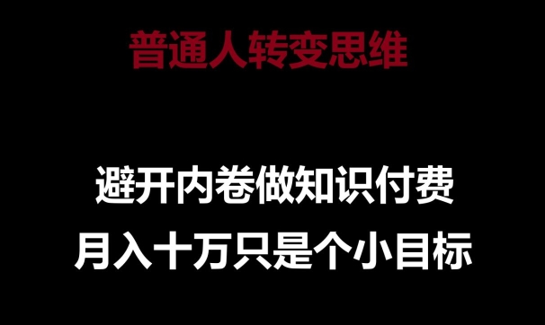 普通人转变思维，避开内卷做知识付费，月入十万只是一个小目标【揭秘】|艾一资源