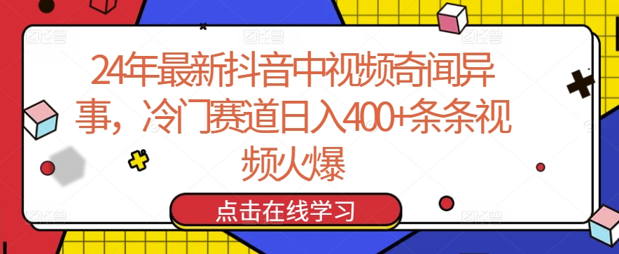 24年最新抖音中视频奇闻异事，冷门赛道日入400+条条视频火爆【揭秘】|艾一资源