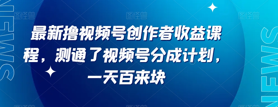 最新撸视频号‮作创‬者‮益收‬课程，测通了视频号分成计划，一天百来块|艾一资源