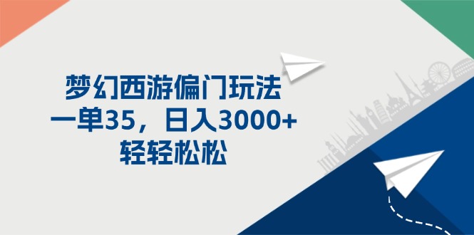 （11944期）梦幻西游偏门玩法，一单35，日入3000+轻轻松松|艾一资源