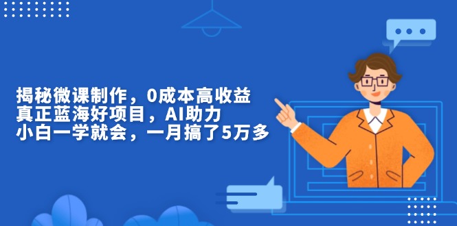 （13838期）揭秘微课制作，0成本高收益，真正蓝海好项目，AI助力，小白一学就会，…|艾一资源