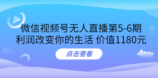 （3363期）某收费培训：微信视频号无人直播第5-6期，利润改变你的生活|艾一资源