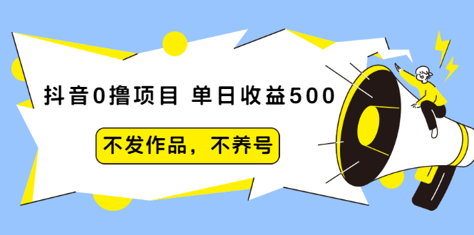 （2011期）抖音0撸项目：单日收益500，不发作品，不养号【视频课程】