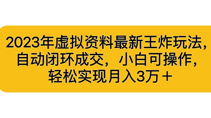 （6773期）2023年虚拟资料最新王炸玩法，自动闭环成交，小白可操作，轻松实现月入3…|艾一资源