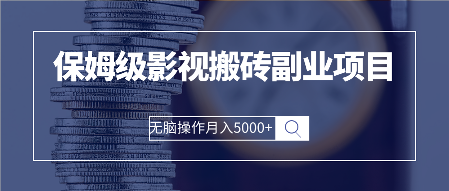 （2504期）保姆级影视搬砖副业项目 无脑操作月入5000+