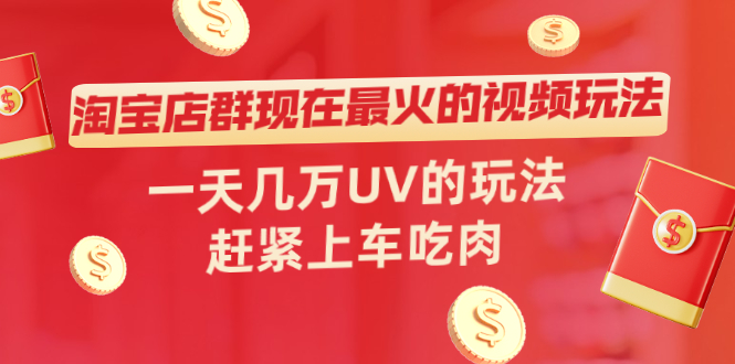 （2027期）淘宝店群现在最火的视频玩法，一天几万UV的玩法，赶紧上车吃肉！