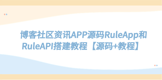 （5443期）博客社区资讯APP源码RuleApp和RuleAPI搭建教程【源码+教程】|艾一资源