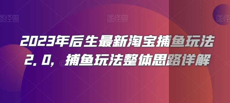 2023年后生最新淘宝捕鱼玩法2.0，捕鱼玩法整体思路详解|艾一资源