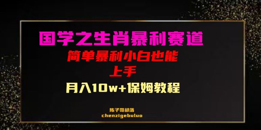 国学之暴利生肖带货小白也能做月入10万+保姆教程【揭秘】|艾一资源