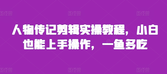 人物传记剪辑实操教程，小白也能上手操作，一鱼多吃|艾一资源