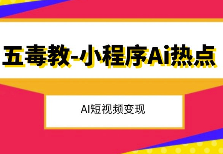 五毒教抖音小程序Ai热点，Al短视频变现|艾一资源