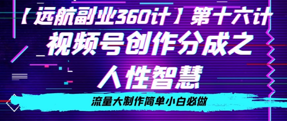 价值980的视频号创作分成之人性智慧，流量大制作简单小白必做【揭秘】|艾一资源