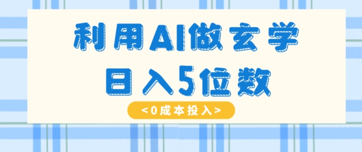 利用AI做玄学，简单操作，暴力掘金，小白月入5万+【揭秘】|艾一资源