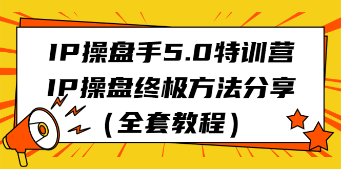 （6777期）IP操盘手5.0特训营，IP操盘终极方法分享（全套教程）|艾一资源