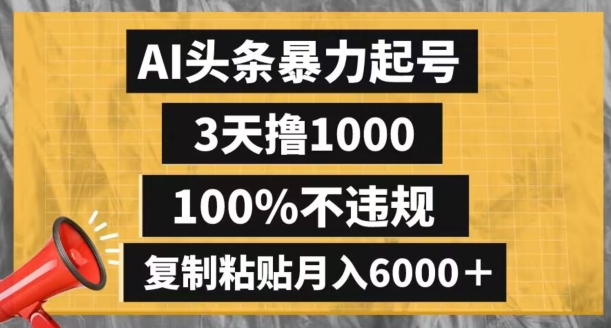 AI头条暴力起号，3天撸1000,100%不违规，复制粘贴月入6000＋【揭秘】|艾一资源