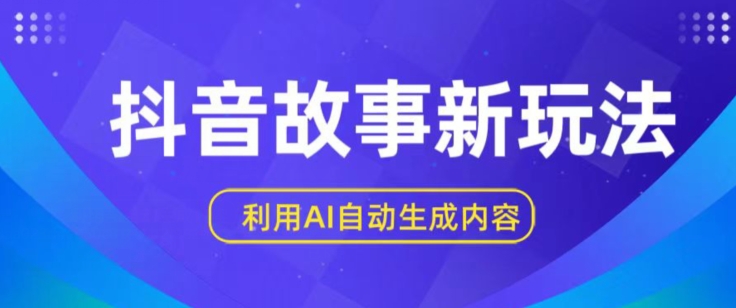 抖音故事新玩法，利用AI自动生成原创内容，新手日入一到三张【揭秘】|艾一资源