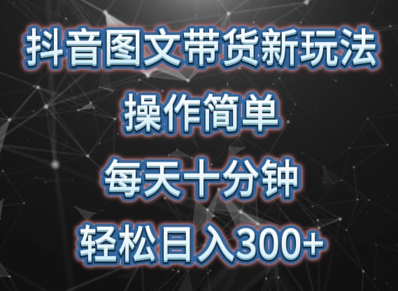 抖音图文带货新玩法， 操作简单，每天十分钟，轻松日入300+，可矩阵操作【揭秘】|艾一资源