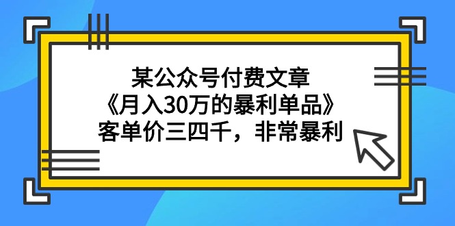 （9365期）某公众号付费文章《月入30万的暴利单品》客单价三四千，非常暴利|艾一资源