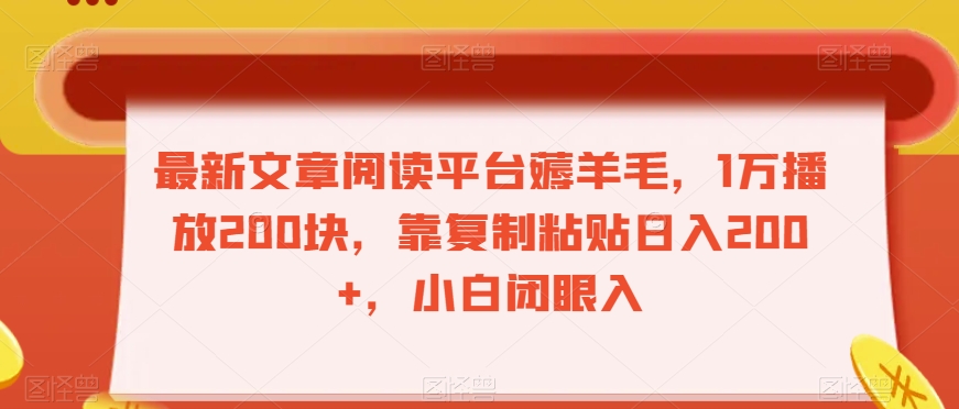 最新文章阅读平台薅羊毛，1万播放200块，靠复制粘贴日入200+，小白闭眼入【揭秘】|艾一资源